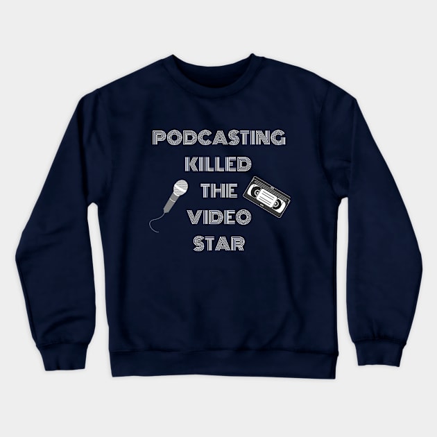 Podcasting Killed The Video Star, Podcasters, Audio Crewneck Sweatshirt by Style Conscious